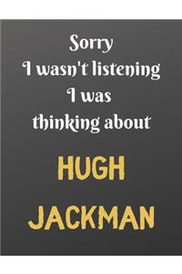 Sorry I wasn't listening I was thinking about HUGH JACKMAN