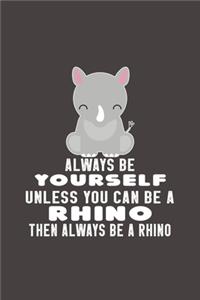 Always Be Yourself Unless Can Be A Rhino Then Always Be A Rhino