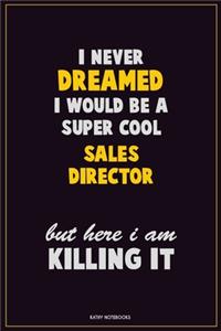 I Never Dreamed I would Be A Super Cool Sales Director But Here I Am Killing It