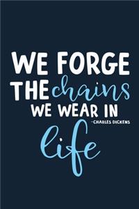 We Forge The Chains We Wear In Life - Charles Dickens