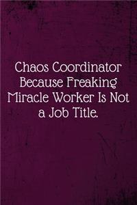 Chaos Coordinator Because Freaking Miracle Worker Is Not a Job Title.