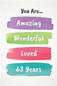 You Are Amazing Wonderful Loved 63 Years