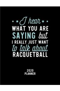 I Hear What You Are Saying I Really Just Want To Talk About Racquetball 2020 Planner