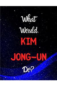 What would Kim Jong-Un do?