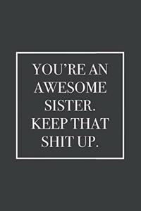 You're An Awesome Sister. Keep That Shit Up
