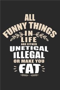 All funny things in life are either unetical, illegalor make you fat!