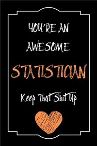 You're An Awesome Statistician Keep That Shit Up Notebook Funny Gift For Statistician