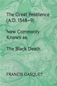 The Great Pestilence (A.D. 1348-9) Now Commonly Known as The Black Death