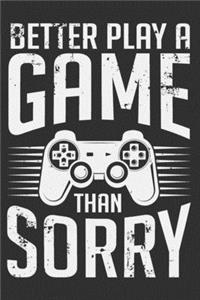 Better Play A Game Than Sorry