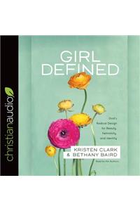 Girl Defined: God's Radical Design for Beauty, Femininity, and Identity