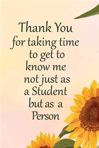 Thank You For Taking Time To Get To Know Me Not Just As A Student But As A Person