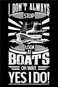 I Don't Always Stop Look At Boats OH Wait Yes I Do
