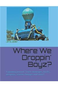 Where We Dropping Boyz?