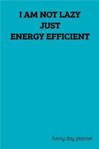 I Am Not Lazy Just Energy Efficient funny day planner