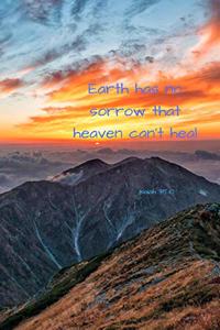 Earth has no sorrow that heaven can't heal - Isaiah 35