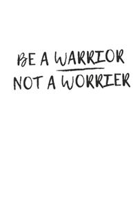 Be a Warrior Not a Worrier