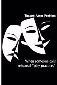 Theatre Actor Problem - When Someone Calls Rehearsal Play Practice