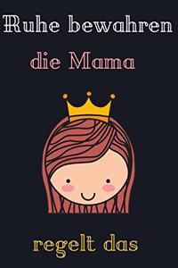 Ruhe bewahren, die Mama regelt das.