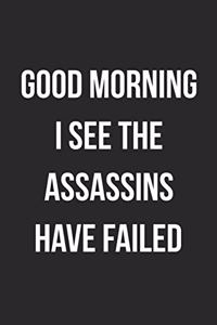 Good Morning I See The Assassins Have Failed