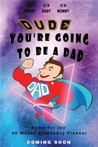 Dude You're going to be a Dad - Bump for Joy 40 Weeks Pregnancy Planner