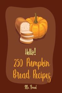 Hello! 250 Pumpkin Bread Recipes