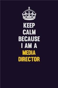 Keep Calm Because I Am A Media Director