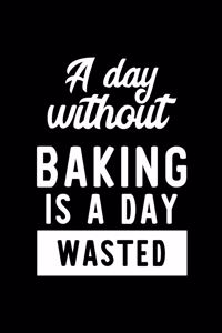A Day Without Baking Is A Day Wasted