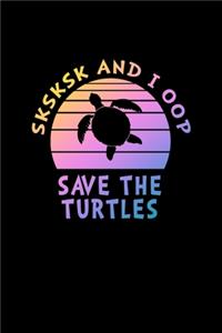 SKSKSK And I oop Save The Turtles