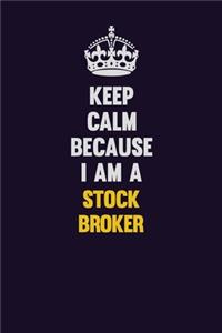 Keep Calm Because I Am A Stock broker