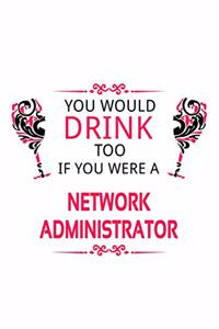 You Would Drink Too If You Were A Network Administrator