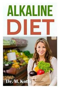 Alkaline Diet: The Only Fast Manual To Foods and Their Effect on the Acid Alkaline PH Balance of your Body + A 7-Day Alkaline M&#1077;&#1072;l Pl&#1072;n