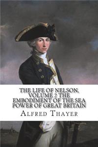 The Life of Nelson, Volume 2 The Embodiment of the Sea Power of Great Britain