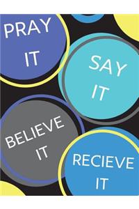 Pray It, Say It, Believe It, Receive It