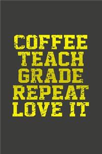 Coffee, Teach, Grade, Repeat, Love It