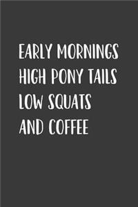 Early Mornings High Pony Tails Low Squats and Coffee