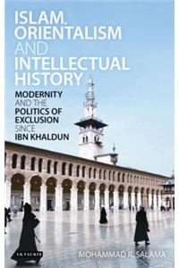 Islam, Orientalism and Intellectual History Modernity and the Politics of Exclusion Since Ibn Khaldun