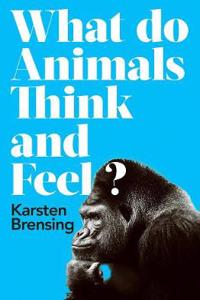 What Do Animals Think and Feel?