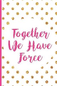 Together We Have Force: Blank Lined Notebook Journal Diary Composition Notepad 120 Pages 6x9" Paperback (Female Empowerment)