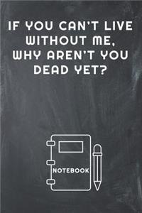 If You Can't Live Without Me, Why Aren't You Dead Yet? Notebook