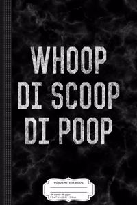 Whoop Di Scoop Di Poop Composition Notebook