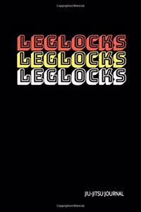 Leglocks Leglocks Leglocks Jiu-Jitsu Journal