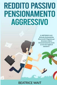 Reddito Passivo Pensionamento Aggressivo