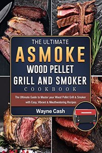 The Ultimate ASMOKE Wood Pellet Grill & Smoker cookbook