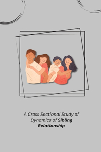 Cross Sectional Study of Dynamics of Sibling Relationship