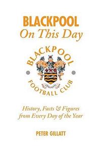 Blackpool on This Day: History, Facts & Figures from Every Day of the Year