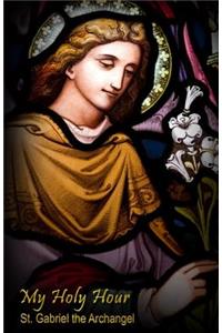 My Holy Hour - St. Gabriel the Archangel
