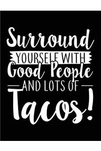 Surround Yourself With Good People And Lots Of Tacos!