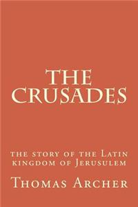 The Crusades: The Story of the Latin Kingdom of Jerusulem