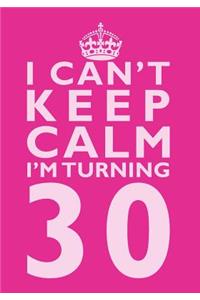 I Can't Keep Calm I'm Turning 30 Birthday Gift Notebook (7 x 10 Inches)