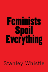 Feminists Spoil Everything